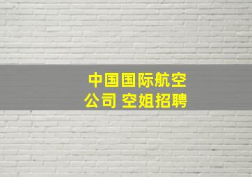 中国国际航空公司 空姐招聘